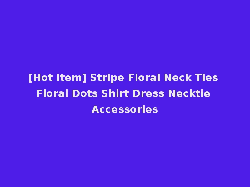 [Hot Item] Stripe Floral Neck Ties Floral Dots Shirt Dress Necktie Accessories