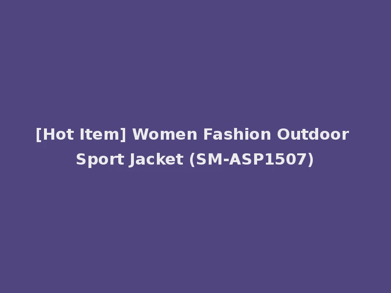 [Hot Item] Women Fashion Outdoor Sport Jacket (SM-ASP1507)