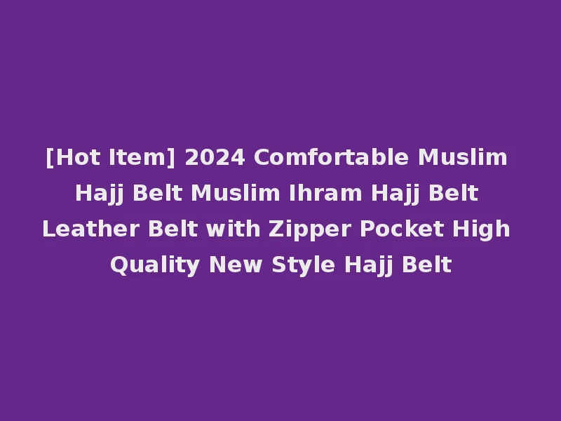 [Hot Item] 2024 Comfortable Muslim Hajj Belt Muslim Ihram Hajj Belt Leather Belt with Zipper Pocket High Quality New Style Hajj Belt