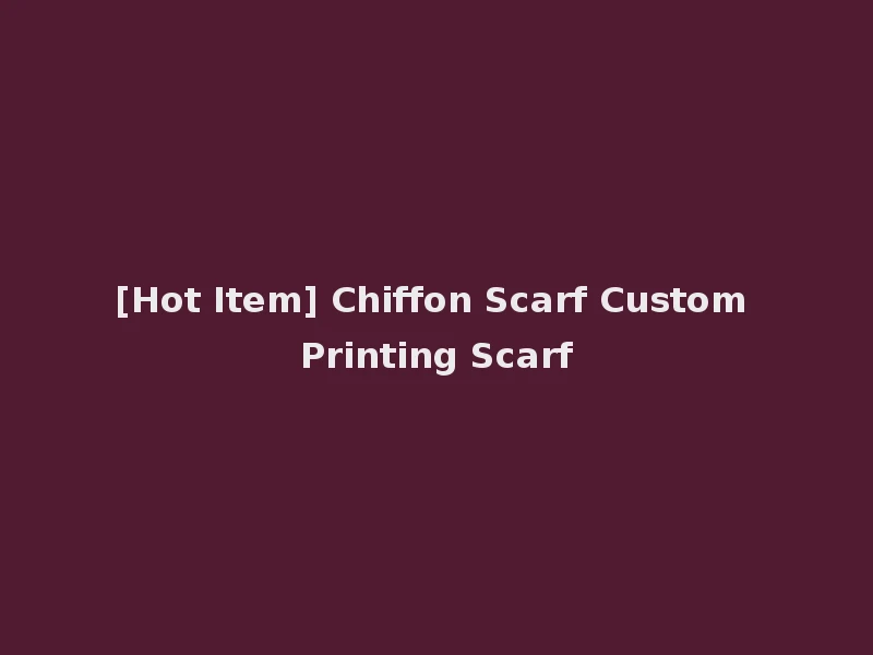 [Hot Item] Chiffon Scarf Custom Printing Scarf