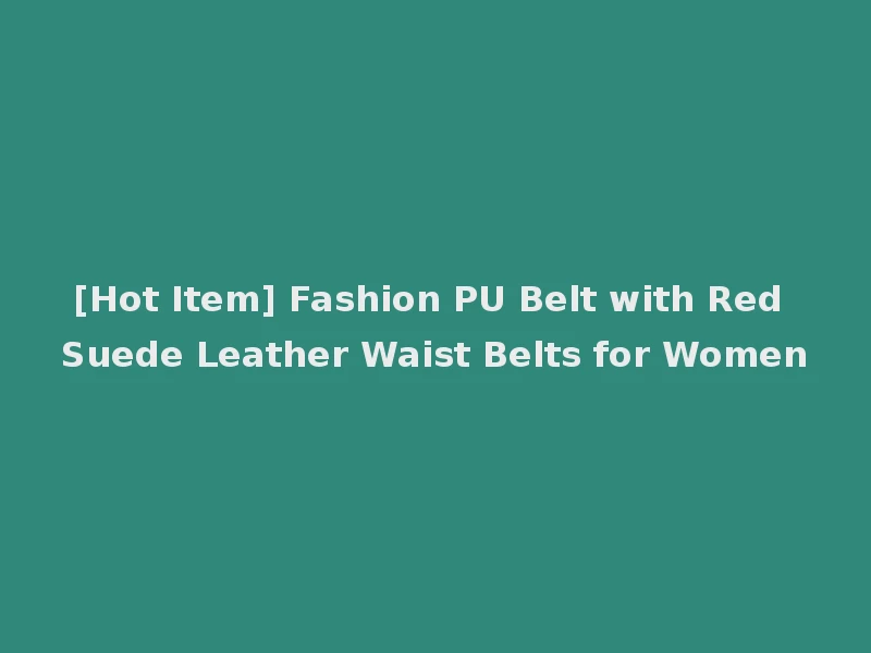 [Hot Item] Fashion PU Belt with Red Suede Leather Waist Belts for Women