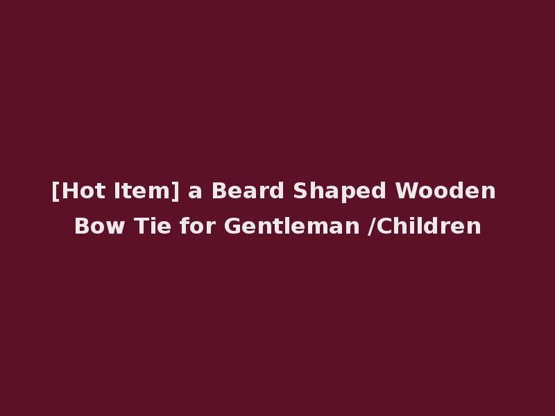 [Hot Item] a Beard Shaped Wooden Bow Tie for Gentleman /Children