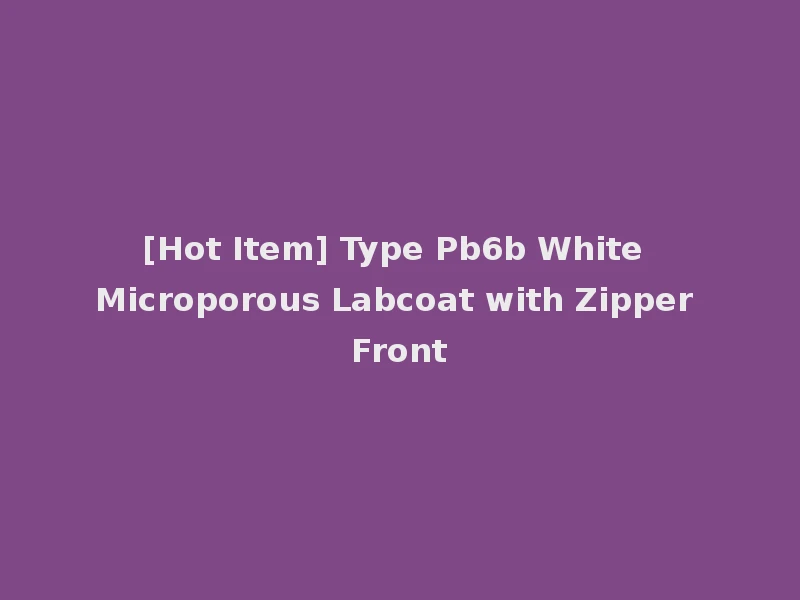 [Hot Item] Type Pb6b White Microporous Labcoat with Zipper Front