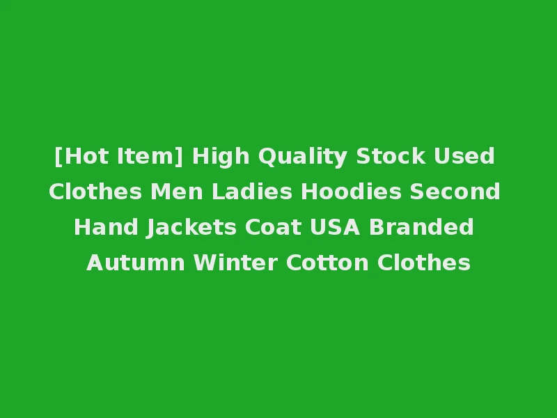 [Hot Item] High Quality Stock Used Clothes Men Ladies Hoodies Second Hand Jackets Coat USA Branded Autumn Winter Cotton Clothes