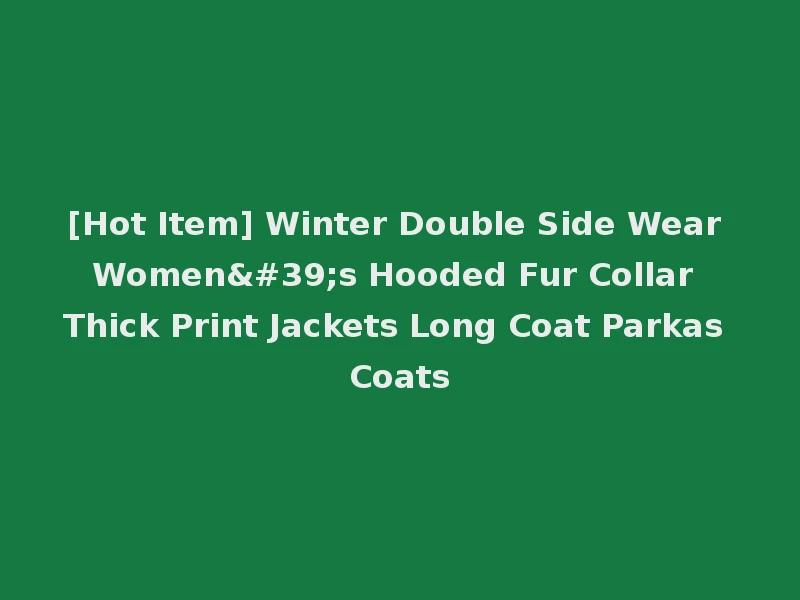 [Hot Item] Winter Double Side Wear Women's Hooded Fur Collar Thick Print Jackets Long Coat Parkas Coats