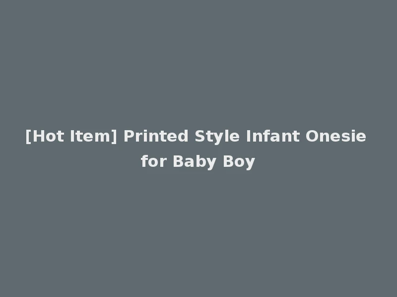 [Hot Item] Printed Style Infant Onesie for Baby Boy