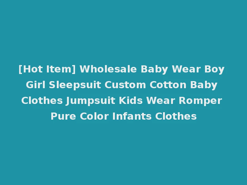[Hot Item] Wholesale Baby Wear Boy Girl Sleepsuit Custom Cotton Baby Clothes Jumpsuit Kids Wear Romper Pure Color Infants Clothes