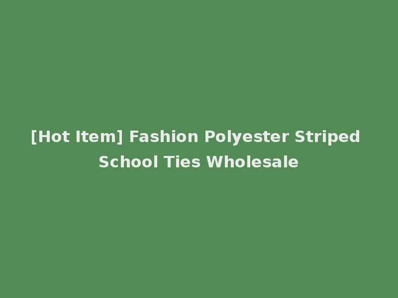 [Hot Item] Fashion Polyester Striped School Ties Wholesale