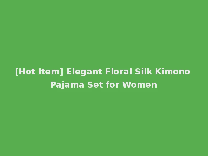 [Hot Item] Elegant Floral Silk Kimono Pajama Set for Women