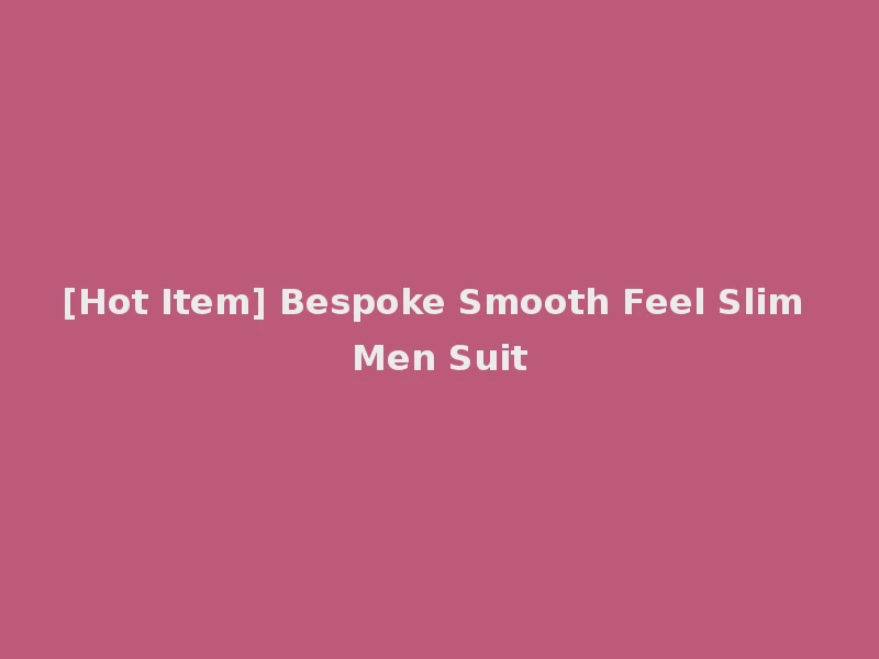 [Hot Item] Bespoke Smooth Feel Slim Men Suit