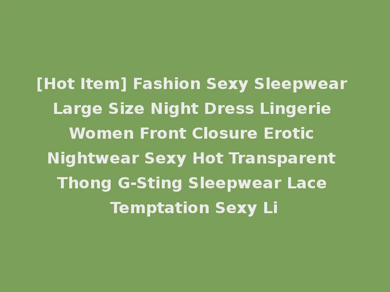 [Hot Item] Fashion Sexy Sleepwear Large Size Night Dress Lingerie Women Front Closure Erotic Nightwear Sexy Hot Transparent Thong G-Sting Sleepwear Lace Temptation Sexy Li