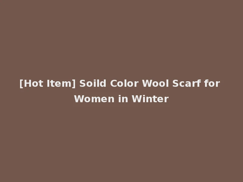 [Hot Item] Soild Color Wool Scarf for Women in Winter