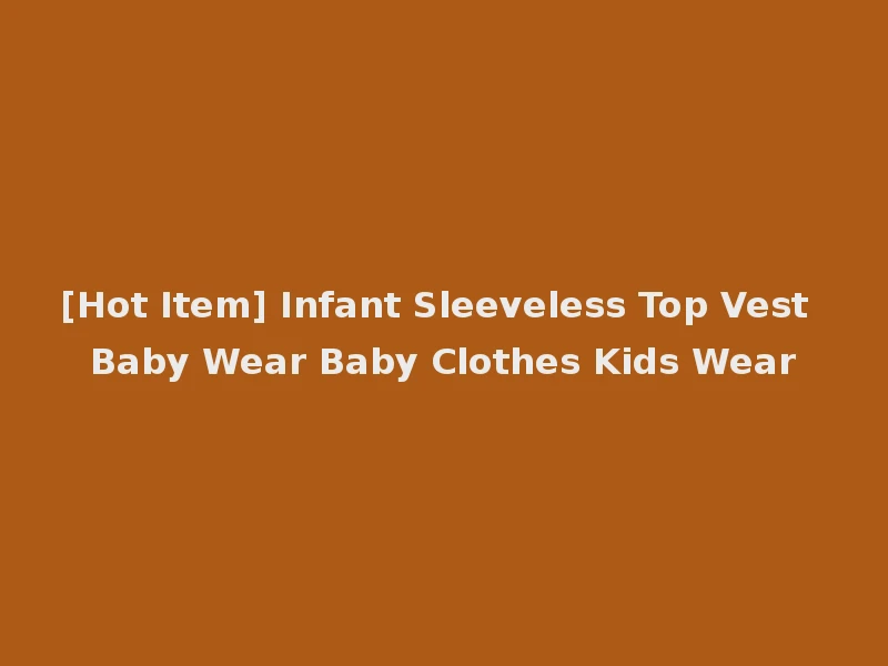 [Hot Item] Infant Sleeveless Top Vest Baby Wear Baby Clothes Kids Wear