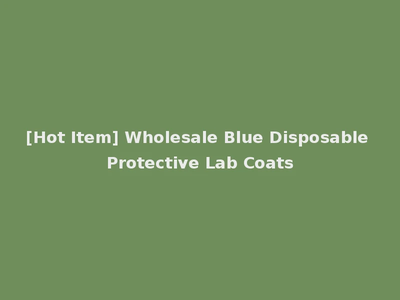 [Hot Item] Wholesale Blue Disposable Protective Lab Coats