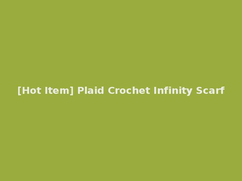 [Hot Item] Plaid Crochet Infinity Scarf