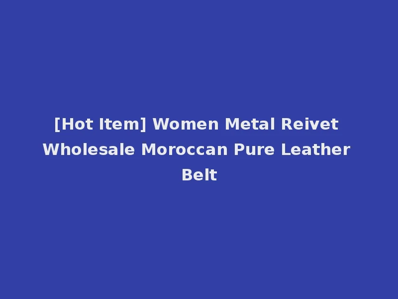 [Hot Item] Women Metal Reivet Wholesale Moroccan Pure Leather Belt