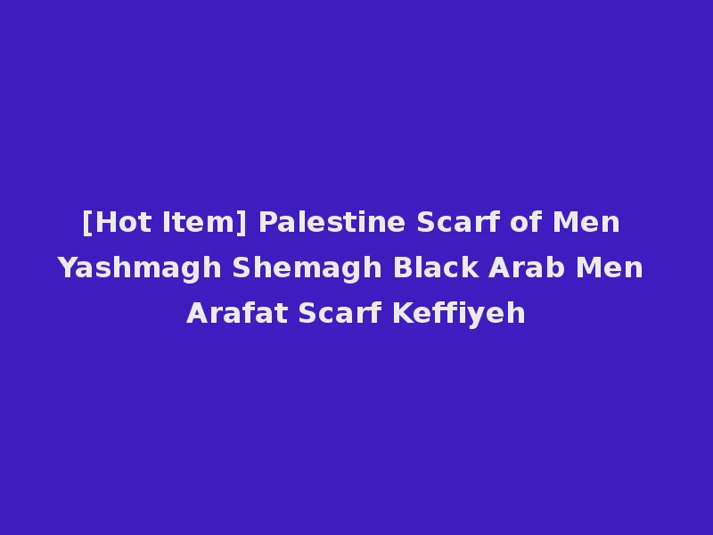 [Hot Item] Palestine Scarf of Men Yashmagh Shemagh Black Arab Men Arafat Scarf Keffiyeh