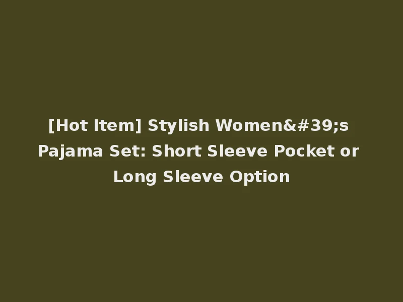 [Hot Item] Stylish Women's Pajama Set: Short Sleeve Pocket or Long Sleeve Option