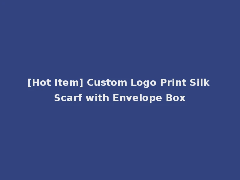 [Hot Item] Custom Logo Print Silk Scarf with Envelope Box
