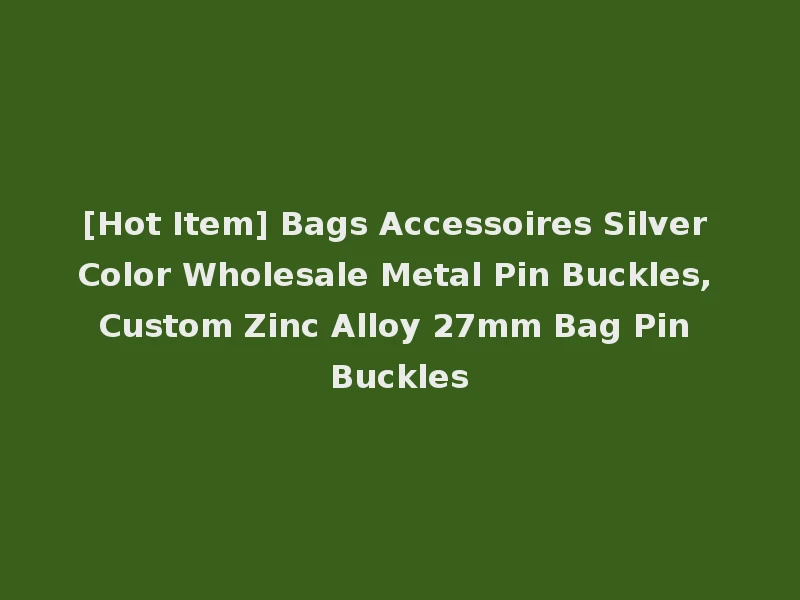 [Hot Item] Bags Accessoires Silver Color Wholesale Metal Pin Buckles, Custom Zinc Alloy 27mm Bag Pin Buckles