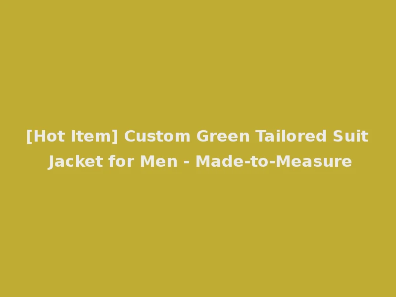[Hot Item] Custom Green Tailored Suit Jacket for Men - Made-to-Measure