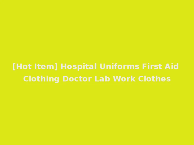 [Hot Item] Hospital Uniforms First Aid Clothing Doctor Lab Work Clothes