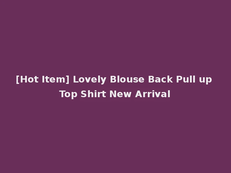 [Hot Item] Lovely Blouse Back Pull up Top Shirt New Arrival