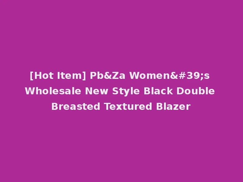 [Hot Item] Pb&Za Women's Wholesale New Style Black Double Breasted Textured Blazer