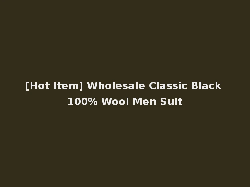 [Hot Item] Wholesale Classic Black 100% Wool Men Suit