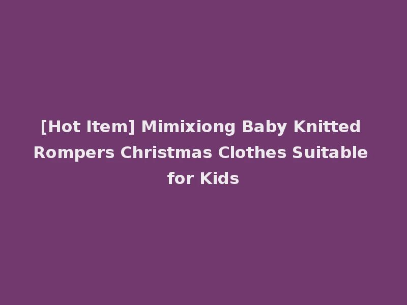 [Hot Item] Mimixiong Baby Knitted Rompers Christmas Clothes Suitable for Kids