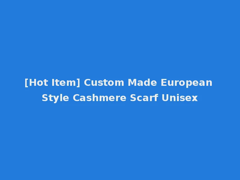 [Hot Item] Custom Made European Style Cashmere Scarf Unisex