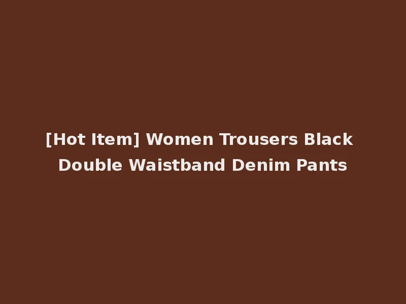 [Hot Item] Women Trousers Black Double Waistband Denim Pants