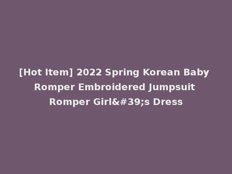 [Hot Item] 2022 Spring Korean Baby Romper Embroidered Jumpsuit Romper Girl's Dress