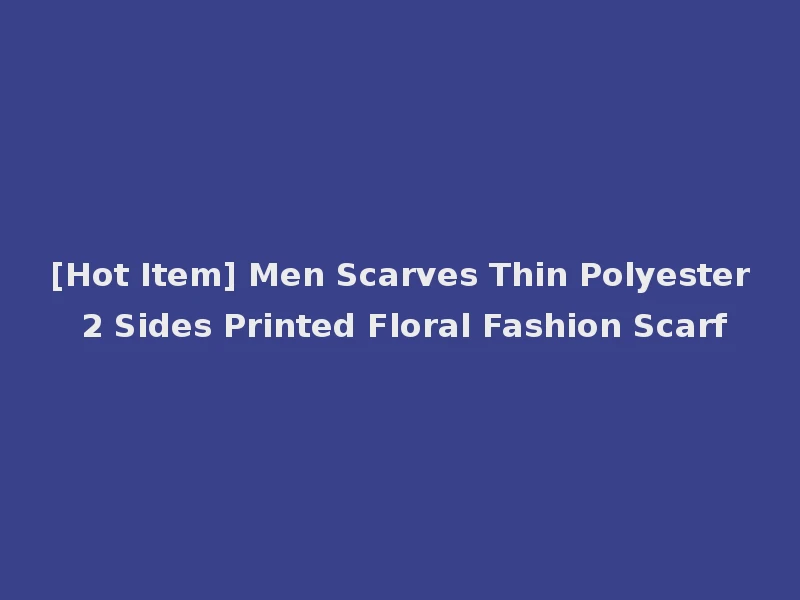 [Hot Item] Men Scarves Thin Polyester 2 Sides Printed Floral Fashion Scarf