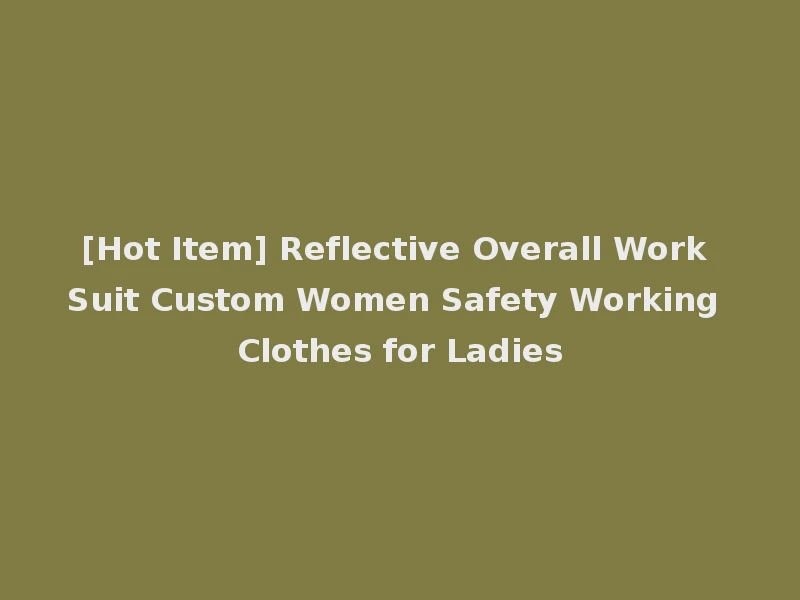 [Hot Item] Reflective Overall Work Suit Custom Women Safety Working Clothes for Ladies