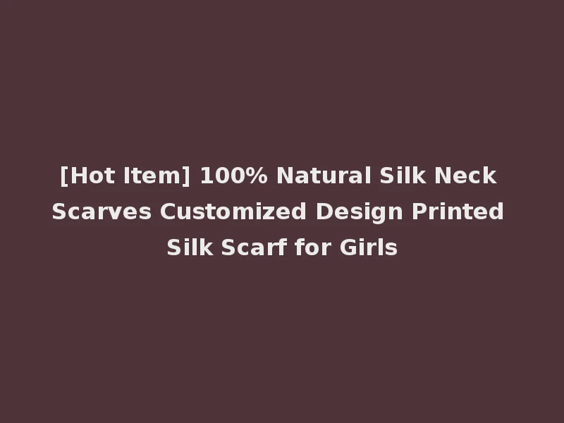 [Hot Item] 100% Natural Silk Neck Scarves Customized Design Printed Silk Scarf for Girls