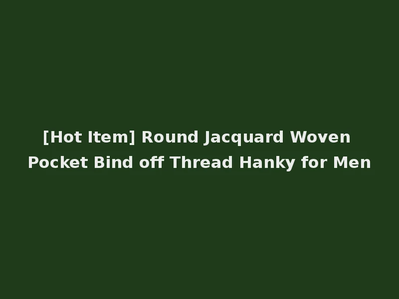 [Hot Item] Round Jacquard Woven Pocket Bind off Thread Hanky for Men