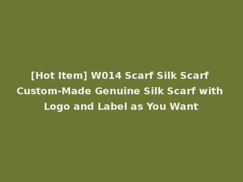 [Hot Item] W014 Scarf Silk Scarf Custom-Made Genuine Silk Scarf with Logo and Label as You Want