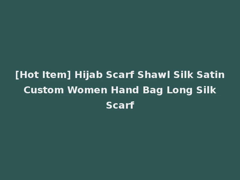 [Hot Item] Hijab Scarf Shawl Silk Satin Custom Women Hand Bag Long Silk Scarf