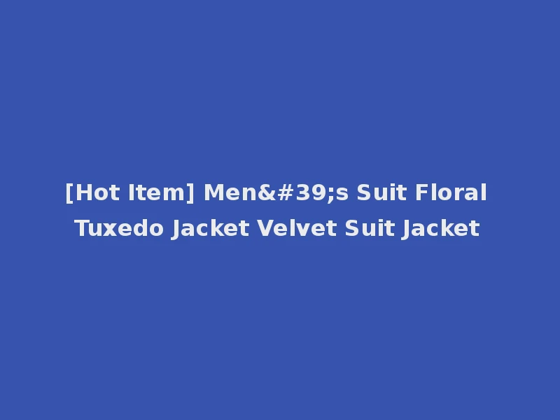 [Hot Item] Men's Suit Floral Tuxedo Jacket Velvet Suit Jacket