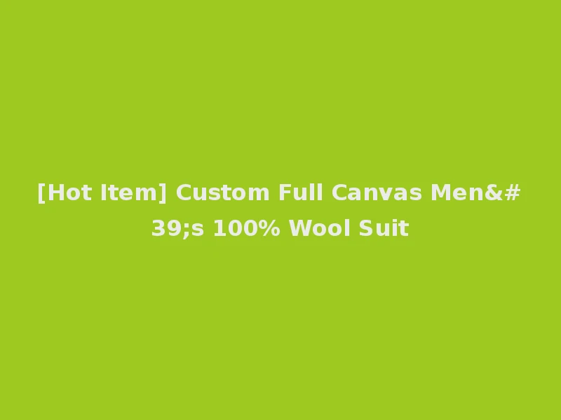 [Hot Item] Custom Full Canvas Men's 100% Wool Suit