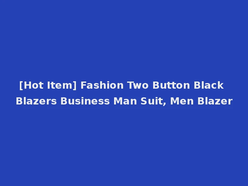 [Hot Item] Fashion Two Button Black Blazers Business Man Suit, Men Blazer