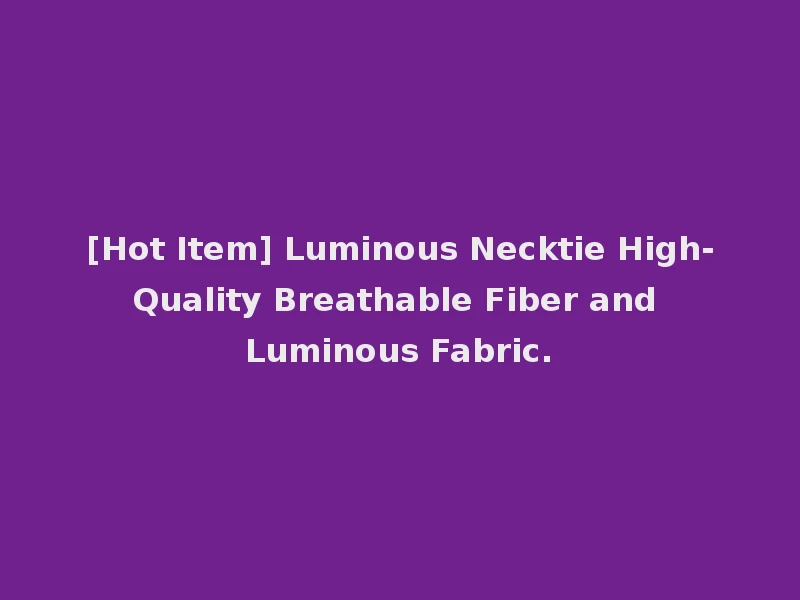 [Hot Item] Luminous Necktie High-Quality Breathable Fiber and Luminous Fabric.