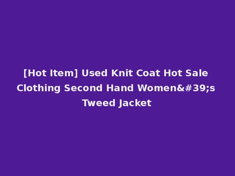 [Hot Item] Used Knit Coat Hot Sale Clothing Second Hand Women's Tweed Jacket