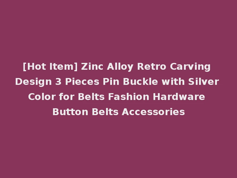 [Hot Item] Zinc Alloy Retro Carving Design 3 Pieces Pin Buckle with Silver Color for Belts Fashion Hardware Button Belts Accessories