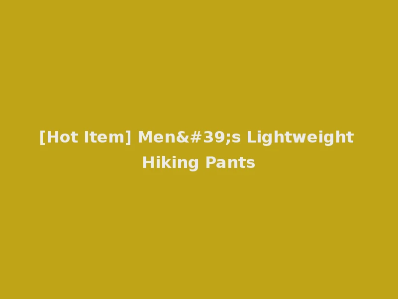[Hot Item] Men's Lightweight Hiking Pants