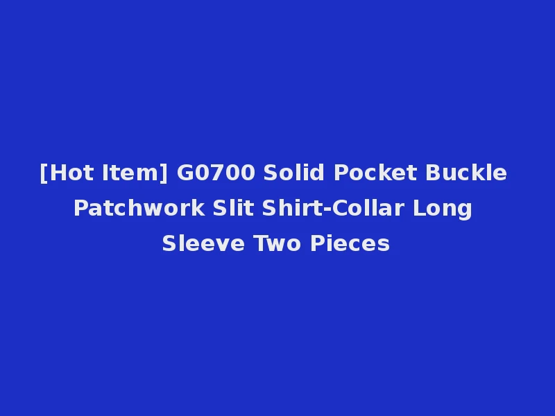 [Hot Item] G0700 Solid Pocket Buckle Patchwork Slit Shirt-Collar Long Sleeve Two Pieces
