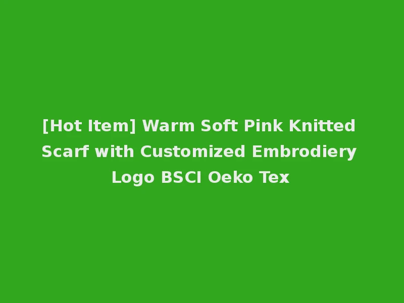[Hot Item] Warm Soft Pink Knitted Scarf with Customized Embrodiery Logo BSCI Oeko Tex