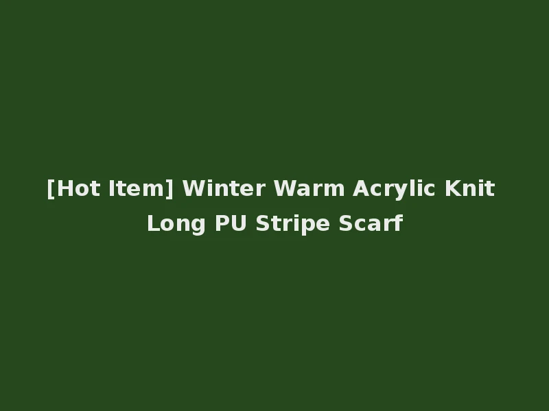 [Hot Item] Winter Warm Acrylic Knit Long PU Stripe Scarf