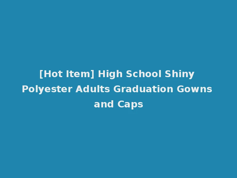 [Hot Item] High School Shiny Polyester Adults Graduation Gowns and Caps